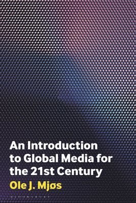 Ole J. Mjøs, Norway) Mjøs, Ole J. (University of Bergen, Ole J Mjøs - Introduction to Global Media for the Twenty-First Century, Häftad