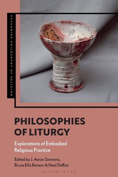 J. Aaron Simmons, Bruce Ellis Benson, Neal DeRoo - Philosophies of Liturgy, Häftad