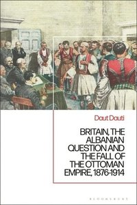 bokomslag Britain, the Albanian National Question and the Fall of the Ottoman Empire, 1876-1914