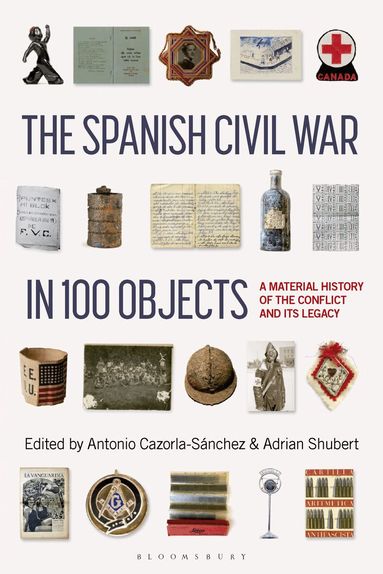 Antonio Cazorla-Sánchez, Adrian Shubert - Spanish Civil War in 100 Objects, Häftad