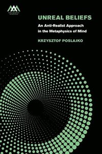 bokomslag Unreal Beliefs: An Anti-Realist Approach in the Metaphysics of Mind