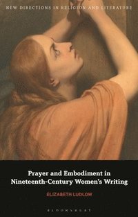 bokomslag Prayer and Embodiment in Nineteenth-Century Women's Writing