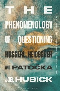 bokomslag The Phenomenology of Questioning: Husserl, Heidegger and Patocka