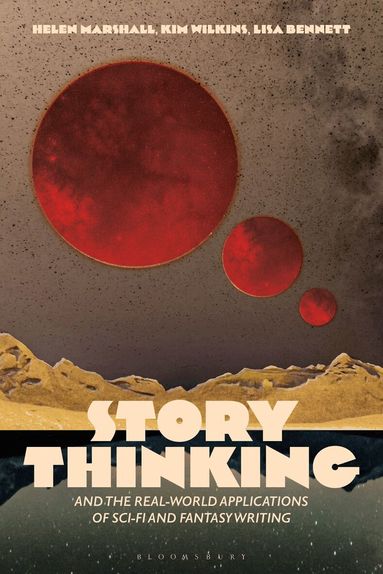 Kim Wilkins, Helen Marshall, Lisa Bennett - Story Thinking and the Real-world Applications of Sci-Fi and Fantasy Writing, Häftad
