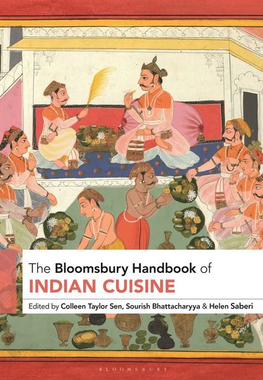 Colleen Taylor Sen, Sourish Bhattacharyya, Helen Saberi - Bloomsbury Handbook of Indian Cuisine, Häftad