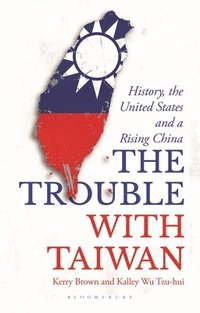 bokomslag The Trouble with Taiwan: History, the United States and a Rising China