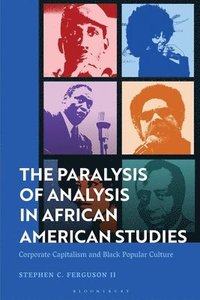 bokomslag The Paralysis of Analysis in African American Studies: Corporate Capitalism and Black Popular Culture