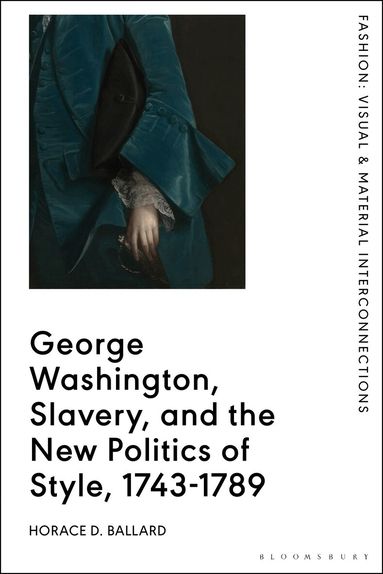 Horace D. Ballard, Rebecca Arnold - George Washington, Slavery, and the New Politics of Style, 1743-1789, Inbunden
