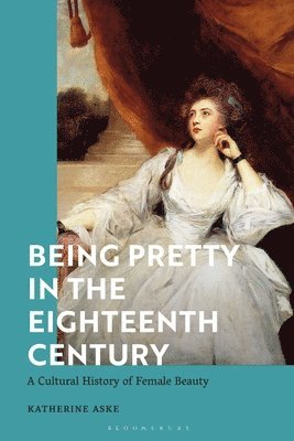 Katherine Aske - Being Pretty in the Eighteenth Century, Inbunden