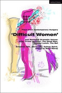 bokomslag Plays from Contemporary Hungary: Difficult Women and Resistant Dramatic Voices