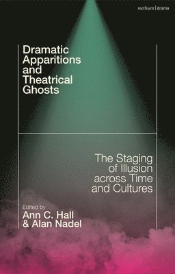 Dramatic Apparitions and Theatrical Ghosts: The Staging of Illusion Across Time and Cultures 1