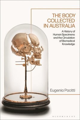 bokomslag The Body Collected in Australia: A History of Human Specimens and the Circulation of Biomedical Knowledge