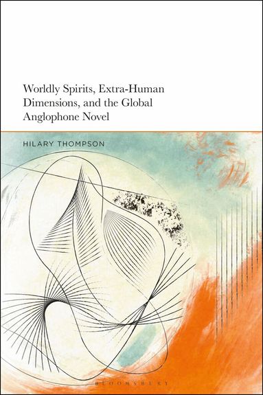 Hilary Thompson - Worldly Spirits, Extra-Human Dimensions, and the Global Anglophone Novel, Häftad