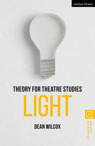 Dean Wilcox, Kim Solga, Susan Bennett - Theory for Theatre Studies: Light, Inbunden