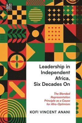 bokomslag Leadership in Independent Africa, Six Decades on: The Blended Representation Principle as a Cause for Afro-Optimism