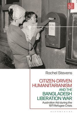 Rachel Stevens, Australia) Stevens, Rachel (Australian Catholic University - Citizen-Driven Humanitarianism and the Bangladesh Liberation War, Häftad
