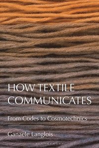 bokomslag How Textile Communicates: From Codes to Cosmotechnics