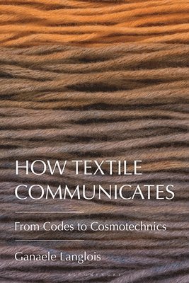 bokomslag How Textile Communicates: From Codes to Cosmotechnics