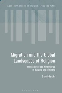 bokomslag Migration and the Global Landscapes of Religion: Making Congolese Moral Worlds in Diaspora and Homeland