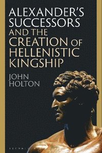 bokomslag Alexander's Successors and the Creation of Hellenistic Kingship