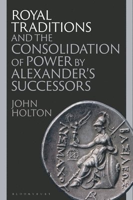 bokomslag Royal Traditions and the Consolidation of Power by Alexander's Successors