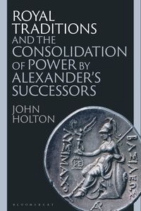 bokomslag Royal Traditions and the Consolidation of Power by Alexander's Successors