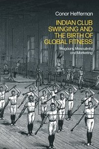 bokomslag Indian Club Swinging and the Birth of Global Fitness