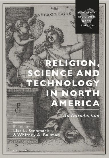 Whitney A. Bauman, Lisa L. Stenmark - Religion, Science and Technology in North America, Häftad