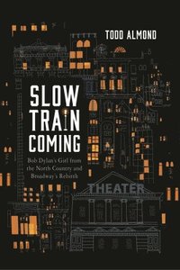bokomslag Slow Train Coming: Bob Dylans Girl From the North Country and Broadway's Rebirth