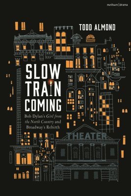 Slow Train Coming: Bob Dylans Girl from the North Country and Broadway's Rebirth 1