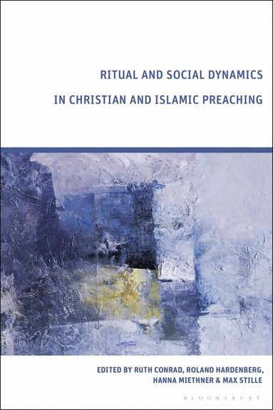 Ruth Conrad, Roland Hardenberg, Hanna Miethner, Max Stille - Ritual and Social Dynamics in Christian and Islamic Preaching, Inbunden