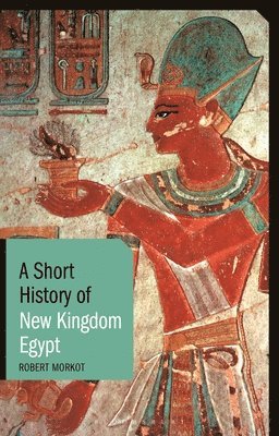 Robert Morkot - A Short History of New Kingdom Egypt, Häftad