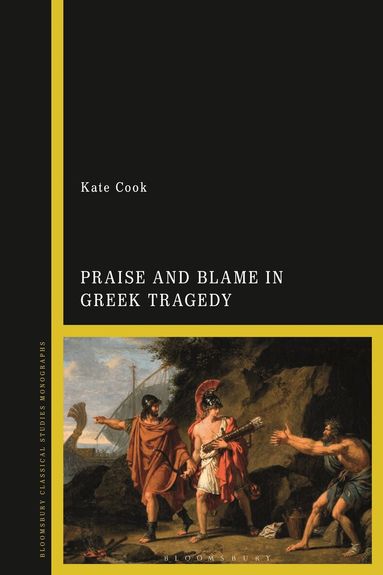Kate Cook - Praise and Blame in Greek Tragedy, Inbunden