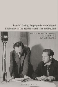 bokomslag British Writing, Propaganda and Cultural Diplomacy in the Second World War and Beyond