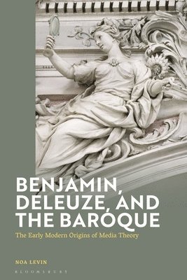 Noa Levin, Andrew Benjamin - Benjamin, Deleuze and the Baroque: The Early Modern Origins of Media Theory, Häftad