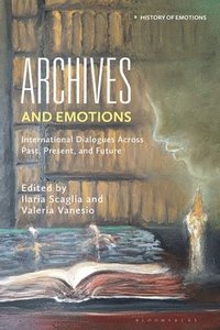 bokomslag Archives and Emotions: International Dialogues Across Past, Present, and Future