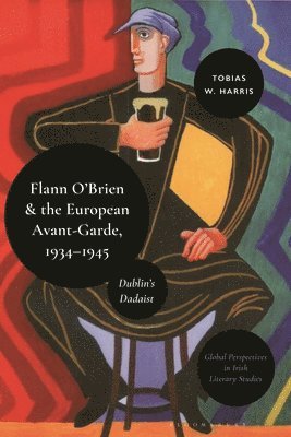 Tobias William Harris, UK) Harris, Tobias William (Birkbeck College, University of London, James Little - Flann O’Brien and the European Avant-Garde, 1934–45, Inbunden