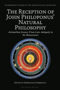 bokomslag The Reception of John Philoponus' Natural Philosophy: Aristotelian Science from Late Antiquity to the Renaissance