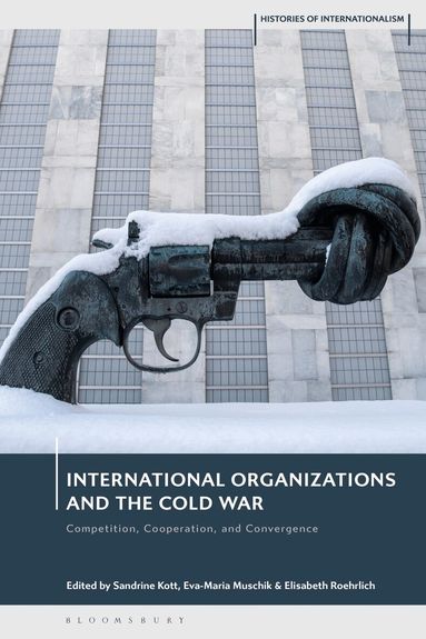 Sandrine Kott, Eva-Maria Muschik, Elisabeth Roehrlich - International Organizations and the Cold War, Inbunden