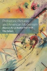 bokomslag Prehistoric Pictures and American Modernism: Abstract Art at MoMA 1937-1939