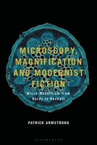 bokomslag Microscopy, Magnification and Modernist Fiction: Micro-Modernism from Hardy to Beckett
