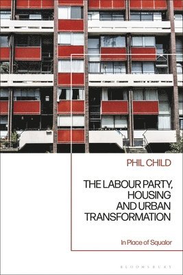 bokomslag The Labour Party, Housing and Urban Transformation: In Place of Squalor