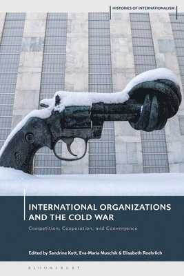 Sandrine Kott, David Brydan, Eva-Maria Muschik, Jessica Reinisch, Elisabeth Roehrlich - International Organizations and the Cold War: Competition, Cooperation, and Convergence, Häftad