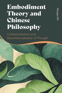 bokomslag Embodiment Theory and Chinese Philosophy: Contextualization and Decontextualization of Thought