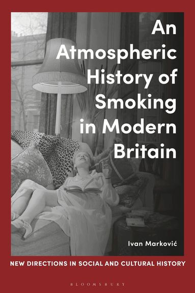 Ivan Markovic, Lucy Noakes, Rohan Mcwilliam, Sasha Handley - Atmospheric History of Smoking in Modern Britain, Häftad