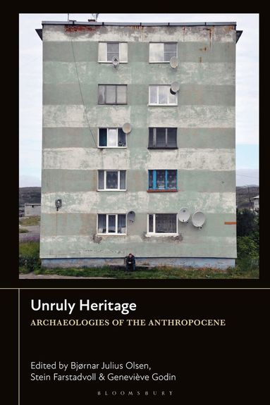 Bjørnar Julius Olsen, Stein Farstadvoll, Geneviève Godin - Unruly Heritage, Häftad