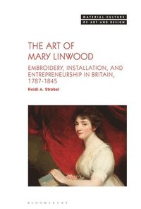 bokomslag The Art of Mary Linwood: Embroidery, Installation, and Entrepreneurship in Britain, 1787-1845
