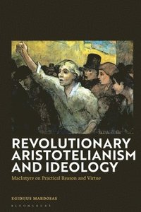 bokomslag Revolutionary Aristotelianism and Ideology: MacIntyre on Practical Reason and Virtue