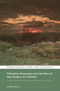 bokomslag Thodore Rousseau and the Rise of the Modern Art Market
