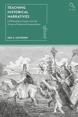 bokomslag Teaching Historical Narratives: A Philosophical Inquiry Into the Virtues of Historical Interpretation